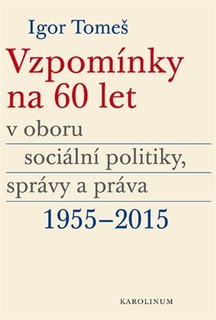 Tomeš Igor: Vzpomínky na 60 let v oboru sociální politiky, správy a práva 1955-2015