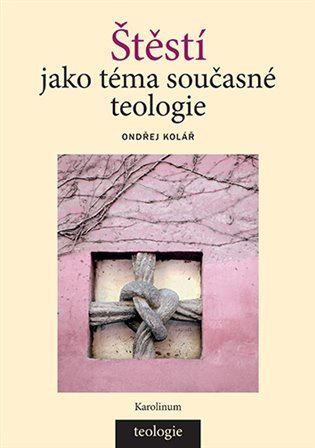 Kolář Ondřej: Štěstí jako téma současné teologie