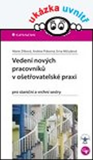 Zítková Marie: Vedení nových pracovníků v ošetřovatelské praxi pro staniční a vrchní sestr Zítková Marie: Vedení nových pracovníků v ošetřovatelské praxi pro staniční a vrchní sestr