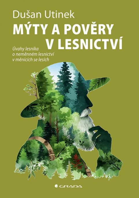 Utinek Dušan: Mýty a pověry v lesnictví - Úvahy lesníka o neměnném lesnictví v měnících s