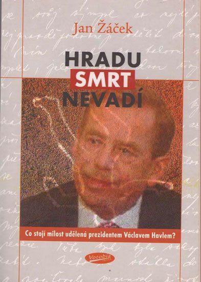 Žáček Jiří: Hradu smrt nevadí - Co stojí milost udělená prezidentem Václavem Havlem?