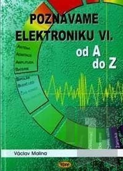 Malina Václav: Poznáváme elektroniku VI. od A do Z Malina Václav: Poznáváme elektroniku VI. od A do Z