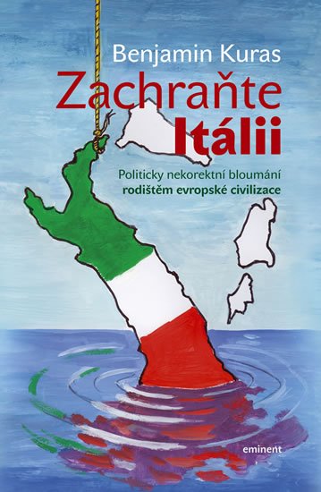 Kuras Benjamin: Zachraňte Itálii - Politicky nekorektní bloumání rodištěm evropské civiliza