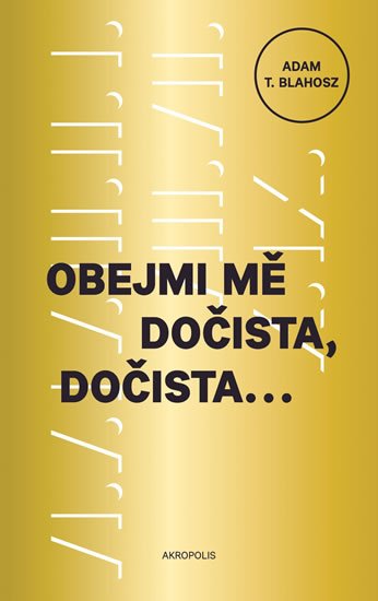 Blahosz Adam T.: Obejmi mě dočista, dočista Blahosz Adam T.: Obejmi mě dočista, dočista