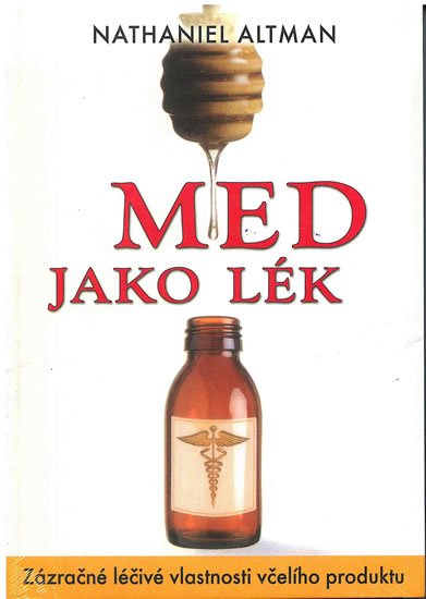 Altman Nathaniel: Med jako lék - Zázračné léčivé vlastnosti včelího produktu Altman Nathaniel: Med jako lék - Zázračné léčivé vlastnosti včelího produktu