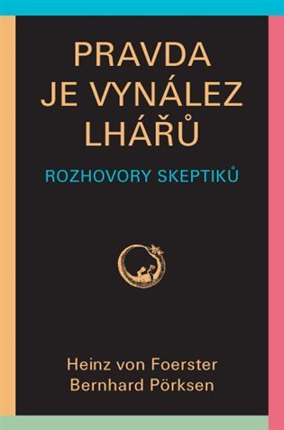 von Foerster Heinz: Pravda je vynález lhářů - Rozhovory skeptiků