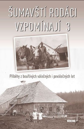 kolektiv autorů: Šumavští rodáci vzpomínají 3 - Příběhy z bouřlivých válečných i poválečných