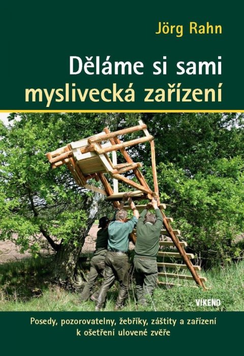 Rahn Jörg: Děláme si sami myslivecká zařízení - Posedy, pozorovatelny, žebříky, záštit