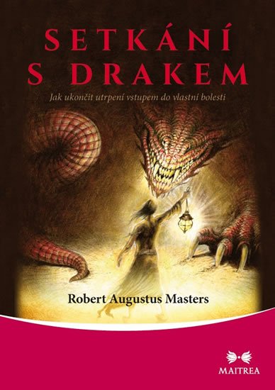 Masters Robert Augustus: Setkání s drakem - Jak ukončit utrpení vstupem do vlastní bolesti Masters Robert Augustus: Setkání s drakem - Jak ukončit utrpení vstupem do vlastní bolesti