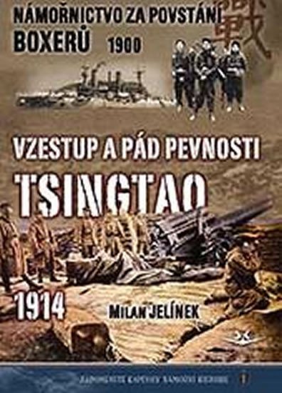 Jelínek Milan: Námořnictvo za povstání boxerů 1900 / Vzestup a pád pevnosti Tsingtao 1914 Jelínek Milan: Námořnictvo za povstání boxerů 1900 / Vzestup a pád pevnosti Tsingtao 1914