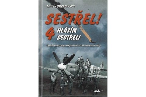 Brzkovský Marek: Sestřel! Hlásím sestřel! 4 - Osudy sedmi spojeneckých stíhačů Druhé světové