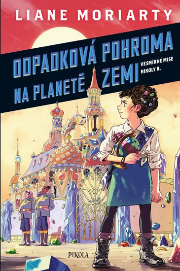 Moriarty Liane: Vesmírné mise Nikoly Borůvkové 1: Odpadková pohroma na planetě Zemi Moriarty Liane: Vesmírné mise Nikoly Borůvkové 1: Odpadková pohroma na planetě Zemi