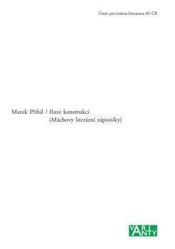 Přibil Marek: Iluze konstrukcí - Máchovy literární zápisníky