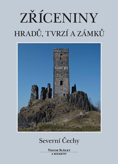 Sušický Viktor: Zříceniny hradů, tvrzí a zámků - Severní Čechy