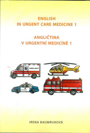 Baumruková Irena: Angličtina v urgentní medicíně 1 / English in Urgent Care Medicine 1 Baumruková Irena: Angličtina v urgentní medicíně 1 / English in Urgent Care Medicine 1