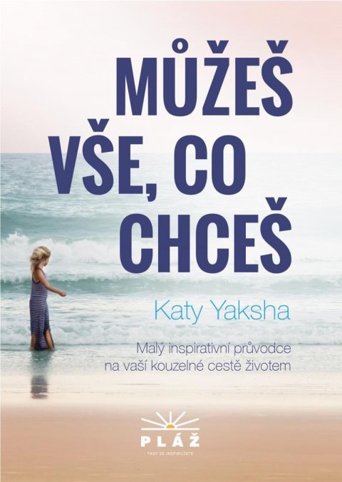 Yaksha Katy: Můžeš vše, co chceš - Malý inspirativní průvodce na vaší kouzelné cestě živ Yaksha Katy: Můžeš vše, co chceš - Malý inspirativní průvodce na vaší kouzelné cestě živ