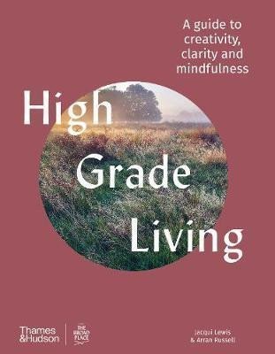 Lewis Jacqui: High Grade Living : A guide to creativity, clarity and mindfulness