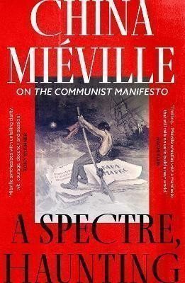 Miéville China: A Spectre, Haunting: On the Communist Manifesto