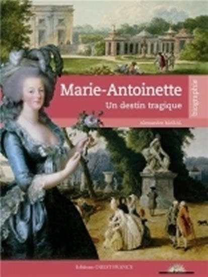 Maral Alexandre: Marie-Antoinette: Un destin tragique