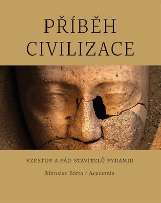 Bárta Miroslav: Příběh civilizace - Vzestup a pád stavitelů pyramid