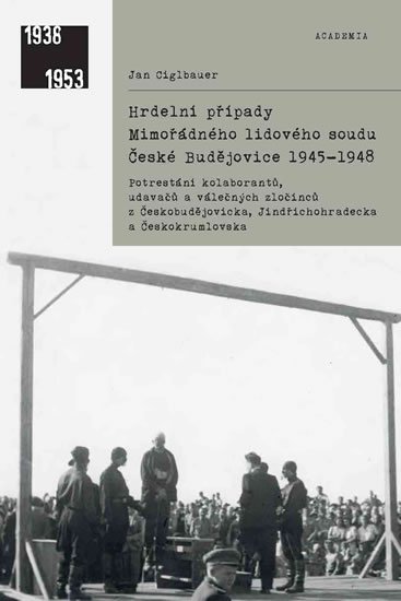 Ciglbauer Jan: Hrdelní případy Mimořádného lidového soudu České Budějovice 1945-1948