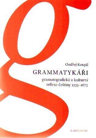 Koupil Ondřej: Grammatykáři - Gramatografická a kulturní reflexe češtiny 1533-1672