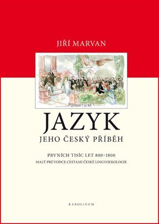 Marvan Jiří: Jazyk. Jeho český příběh – prvních tisíc let (800–1800) - Malý průvodce děj