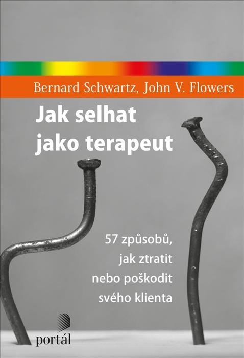 Schwartz Bernard: Jak selhat jako terapeut - 57 způsobů, jak ztratit nebo poškodit svého klie