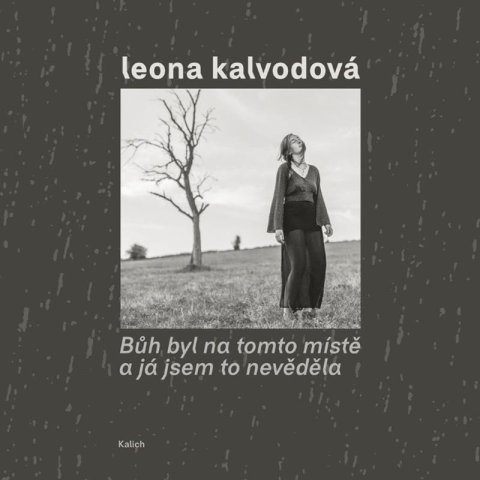 Kalvodová Leona: Bůh byl na tomto místě a já jsem to nevěděla