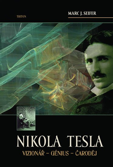 Seifer Marc J.: Nikola Tesla Vizionář - Génius - Čaroděj