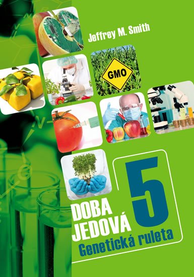 Smith Jeffrey M.: Doba jedová 5 - Geneticky modifikované potraviny Smith Jeffrey M.: Doba jedová 5 - Geneticky modifikované potraviny