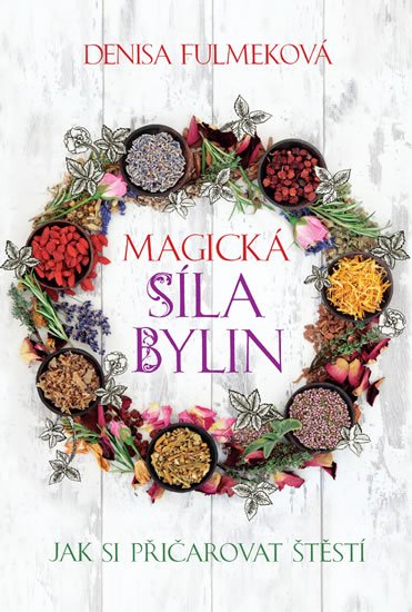 Fulmeková Denisa: Magická síla bylin - Jak si přičarovat štěstí