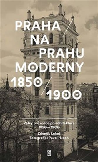 Lukeš Zdeněk: Praha na prahu moderny - Velký průvodce po architektuře 1850-1900 Lukeš Zdeněk: Praha na prahu moderny - Velký průvodce po architektuře 1850-1900