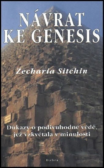 Zecharia Sitchin: Návrat ke Genesis - Důkazy o podivuhodné vědě, jež vzkvétala v minulosti.