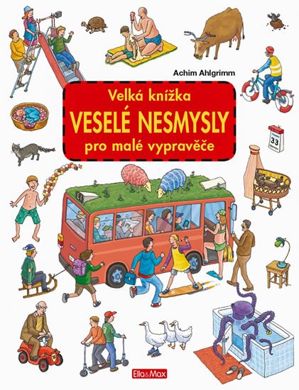 Ahlgrimm Achim: Velká knížka VESELÉ NESMYSLY pro malé vypravěče Ahlgrimm Achim: Velká knížka VESELÉ NESMYSLY pro malé vypravěče