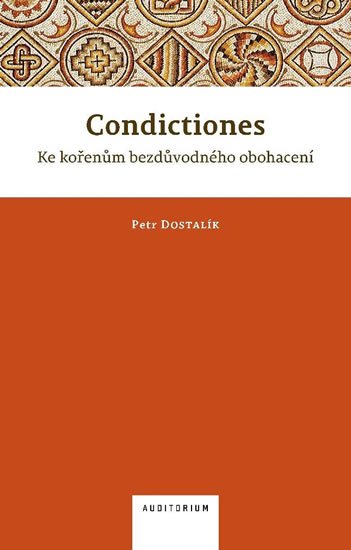 Dostalík Petr: Condictiones: Ke kořenům bezdůvodného obohacení