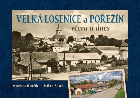 Kružík Miroslav: Velká Losenice a Pořežín včera a dnes