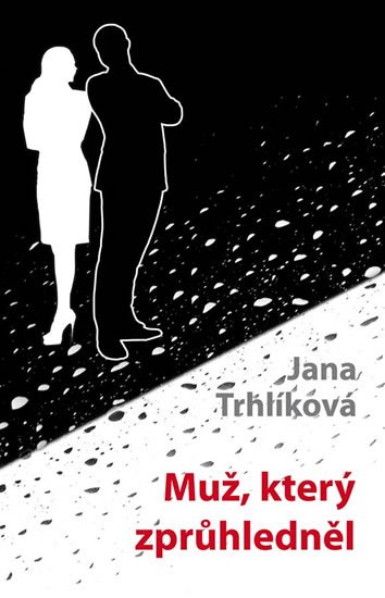 Trhlíková Jana: Muž, který zprůhledněl Trhlíková Jana: Muž, který zprůhledněl