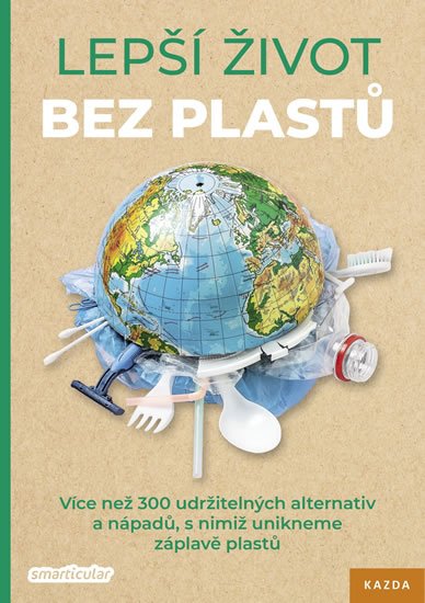 Tým smarticular.net: Lepší život bez plastů - Více než 300 udržitelných alternativ a nápadů, s n Tým smarticular.net: Lepší život bez plastů - Více než 300 udržitelných alternativ a nápadů, s n
