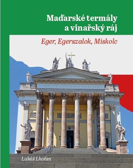Lhoťan Lukáš: Maďarské termály a vinařský ráj - Eger, Egerszalok, Miskolc Lhoťan Lukáš: Maďarské termály a vinařský ráj - Eger, Egerszalok, Miskolc