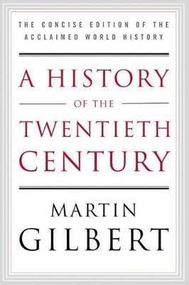 Gilbert Martin: A History of the Twentieth Century: The Concise Edition of the Acclaimed Wo