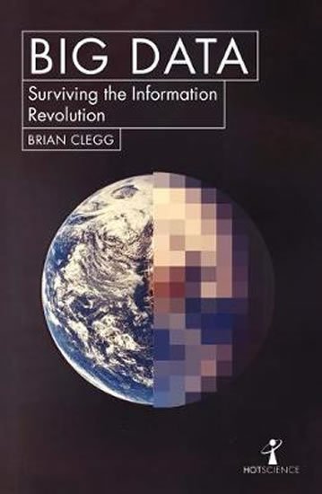 Clegg Brian: Big Data : How the Information Revolution Is Transforming Our Lives
