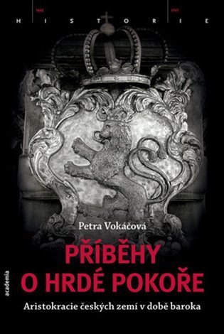 Vokáčová Petra: Příběhy o hrdé pokoře - Aristokracie českých zemí v době baroka
