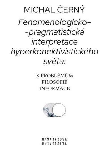 Černý Michal: Fenomenologicko-pragmatistická interpretace hyperkonektivistického světa: k