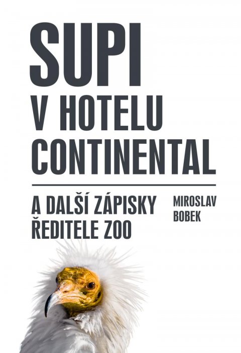 Bobek Miroslav: Supi v hotelu Continental a další zápisky ředitele zoo Bobek Miroslav: Supi v hotelu Continental a další zápisky ředitele zoo