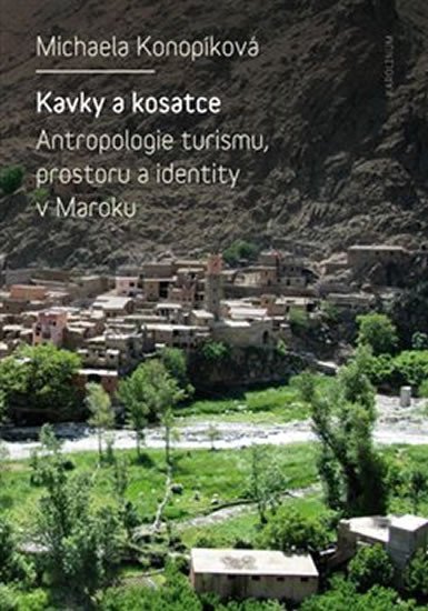 Konopíková Michaela: Kavky a kosatce - Antropologie turismu, prostoru a identity v Maroku Konopíková Michaela: Kavky a kosatce - Antropologie turismu, prostoru a identity v Maroku