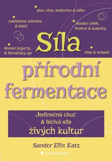Katz Sandor Ellix: Síla přírodní fermentace - Jedinečná chuť a léčivá síla živých kultur