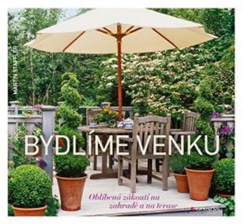 Staffler Martin: Bydlíme venku - Oblíbená zákoutí na zahradě a na terase