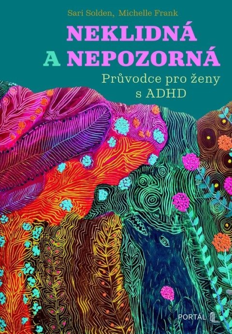 Solden Sari: Neklidná a nepozorná - Průvodce pro ženy s ADHD