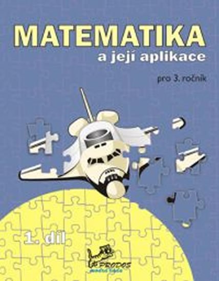 kolektiv autorů: Matematika a její aplikace pro 3. ročník 1. díl - 3. ročník kolektiv autorů: Matematika a její aplikace pro 3. ročník 1. díl - 3. ročník